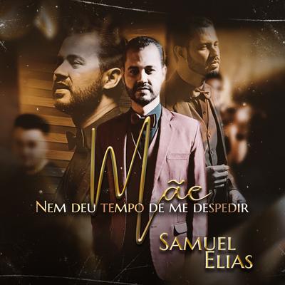 Mãe: Não Deu Tempo de Me Despedir By Samuel Elias's cover