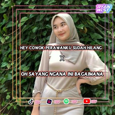 DJ HEY COWOK X OH SAYANG NGANA INI BAGAIMANA 's cover