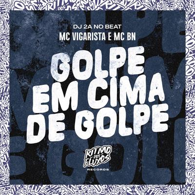 Golpe em Cima de Golpe By Mc Vigarista, MC BN, DJ 2A NO BEAT's cover