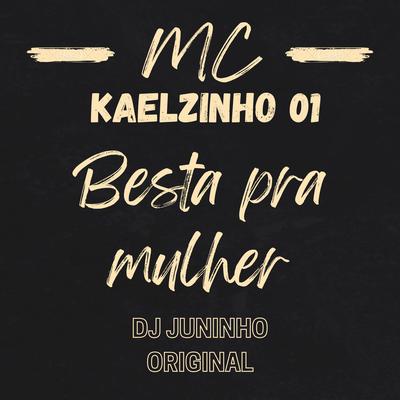 Besta pra Mulher By mc kaelzinho 01, DJ JUNINHO ORIGINAL's cover