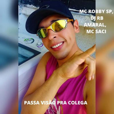 PASSA VISÃO PRA COLEGA By DJ RB Amaral, MC ROBBY SP, MC Saci's cover