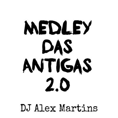 Medley das Antigas 2.0 By DJ ALEX MARTINS's cover