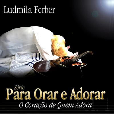 O Coração de Quem Adora By Ludmila Ferber's cover