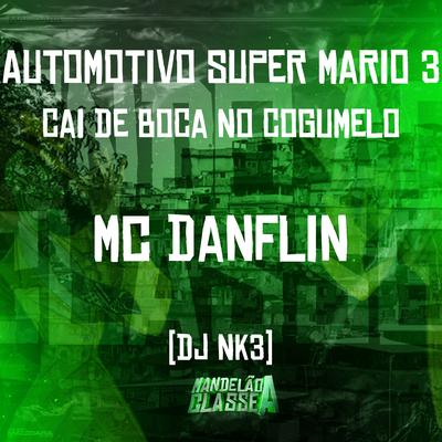 Automotivo Super Mario 3 - Cai de Boca no Cogumelo By MC DANFLIN, DJ NK3's cover