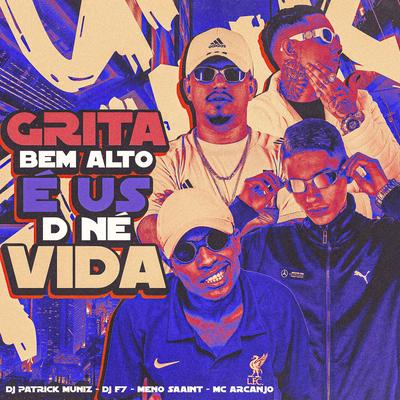 Grita Bem Alto, É Us D Né Vida By DJ F7, DJ Patrick Muniz, Meno Saaint, MC ARCANJO's cover