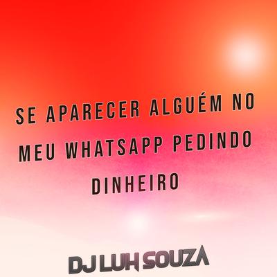 Se Aparecer Alguém no Meu Whatsapp Pedindo Dinheiro By Dj Luh Souza's cover