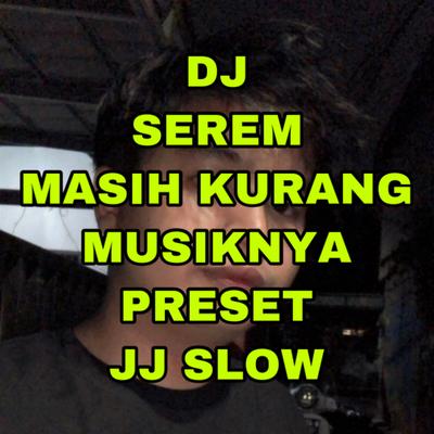 Dj Serem Masih Kurang Musiknya Preset Jj Slow By Arkadimitrie's cover