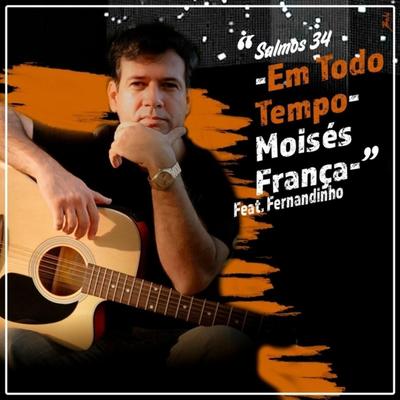 Salmos 34: Em Todo Tempo (feat. Fernandinho) By Moisés França's cover