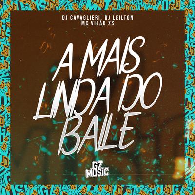 A Mais Linda do Baile By MC VILÃO ZS, DJ CAVAGLIERI, DJ LEILTON 011's cover