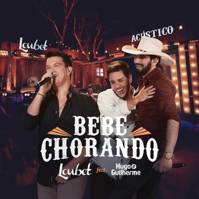 Bebe Chorando (Acústico) By Loubet, Hugo & Guilherme's cover