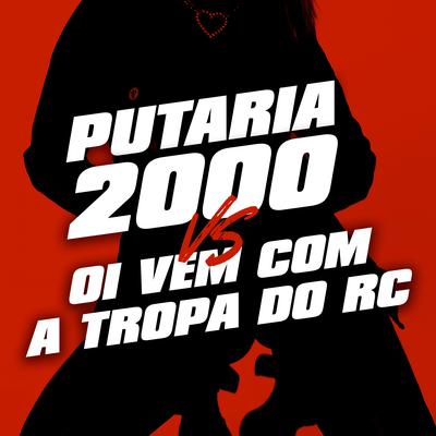 Putaria 2000 Vs Oi Vem Com a Tropa do Rc By DJ PH CALVIN, Dj sorriso bxd's cover