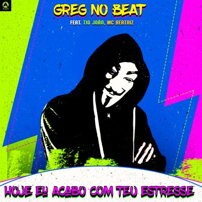 Hoje Eu Acabo Com Teu Estresse (feat. Tio João & MC BEATRIZ) (feat. Tio João & MC BEATRIZ) By GREG NO BEAT, Tio João, Mc Beatriz's cover
