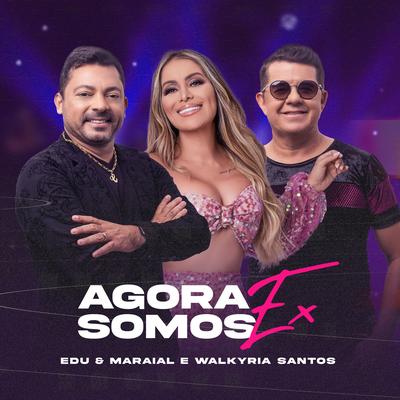 Agora Somos Ex By Edu e Maraial, Walkyria Santos's cover
