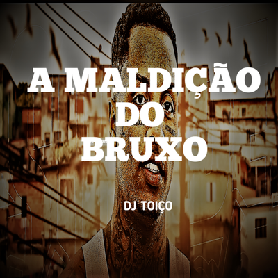 A MALDIÇAO DO BRUXO By DJ TOIÇO's cover