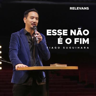 Esse Não É o Fim, Pt. 03 (Ao Vivo) By Tiago Suguihara, Relevans's cover