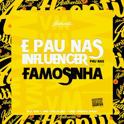 É Pau nas Influencer - Pau nas Famosinha By Dj Vm, MC Celo BK, MC Meno Dani's cover