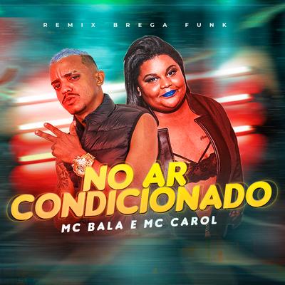 No Ar Condicionado (Brega Funk Remix) By mc bala, Mc Carol, DJ Acaso's cover