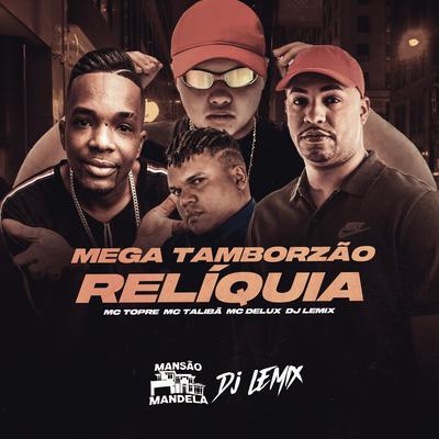 Mega Tamborzao Relíquia By Mc Delux, DJ Lemix, Mc Talibã, Mc Topre's cover
