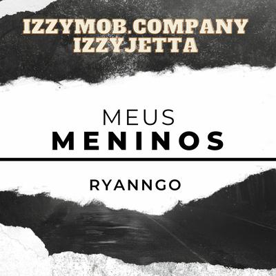 Meus Meninos By Ryann GO, IZZYMOB.COMPANY's cover