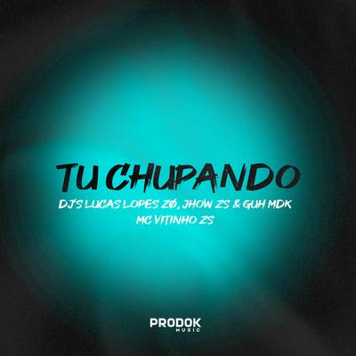 TU CHUPANDO  By MC VITINHO ZS, DJ JHOW ZS, DJ LUCAS LOPES ZO, DJ Guh mdk's cover