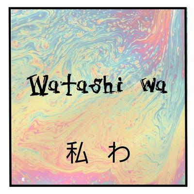 Watashi Wa (私 わ)'s cover