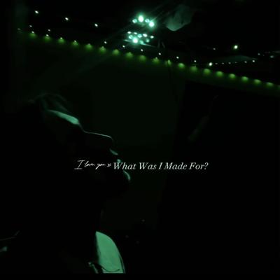 I Love You x What Was I Made For?'s cover