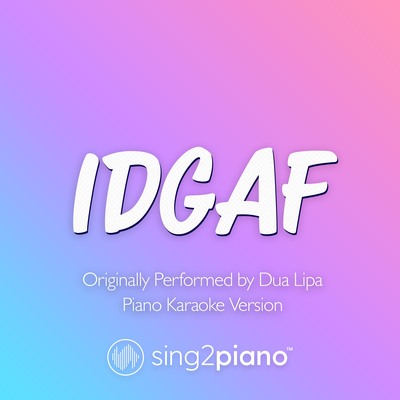 IDGAF (Originally Performed by Dua Lipa) (Piano Karaoke Version)'s cover