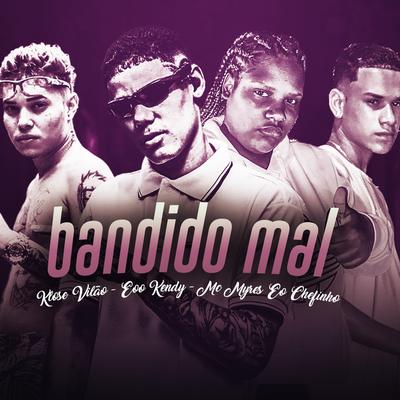 Bandido Mal By eoo kendy, Klose Vilão, MC Myres, eo chefinho's cover