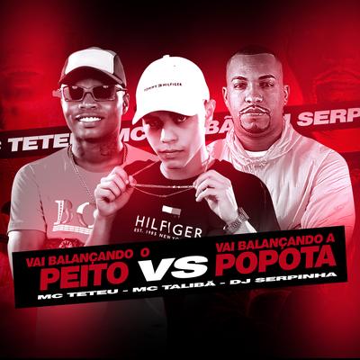 Vai Balançando o Peito Vs Vai Balançando a Popota By MC Teteu, Mc Talibã, Dj Serpinha's cover