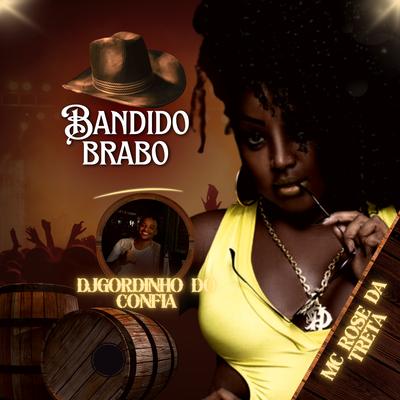 Bandido Brabo By Mc Rose da Treta, DJ Gordinho do Confia's cover