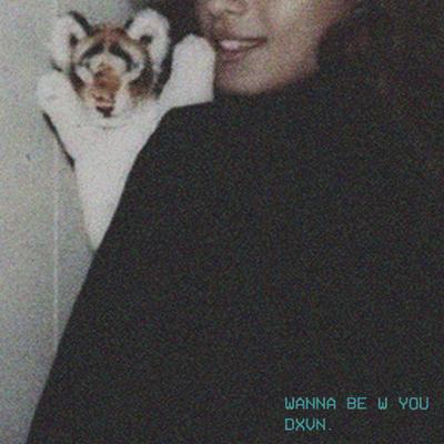 Wanna Be With You By Dxvn.'s cover