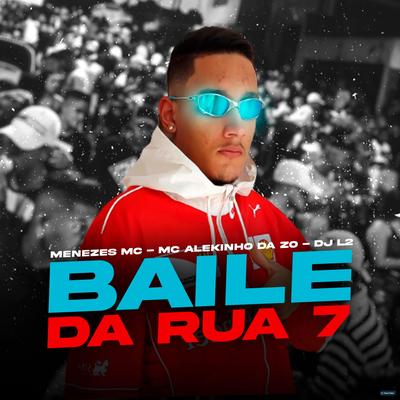 Baile da Rua 7 By menezes Mc, MC Alekinho da ZO, DJ L2's cover