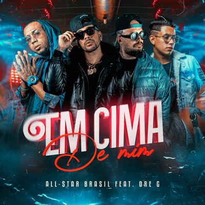 Em Cima de Mim By DjMallNoBeat, All Star Brasil, Dre G's cover
