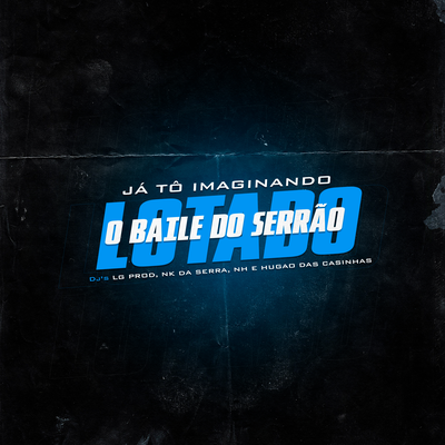 JA TO IMAGINANDO O BAILE DA SERRA By DJ LG PROD, DJ HUGAO DAS CASINHAS, dj nk da serra, dj nh's cover