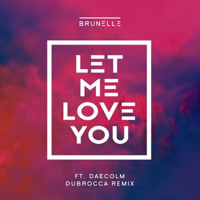 Let Me Love You (feat. Daecolm) (DubRocca Remix) By Brunelle, Daecolm's cover