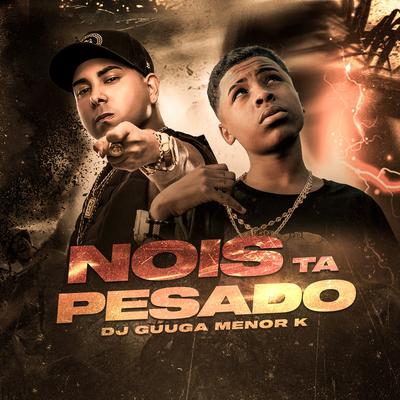 Nois Ta Pesado By Dj Guuga, MC Meno K's cover