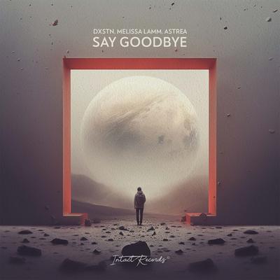 Say Goodbye By DXSTN, Melissa Lamm, ASTREA's cover