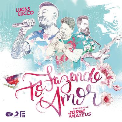 Tô Fazendo Amor (feat. Jorge & Mateus) By Lucas Lucco, Jorge & Mateus's cover