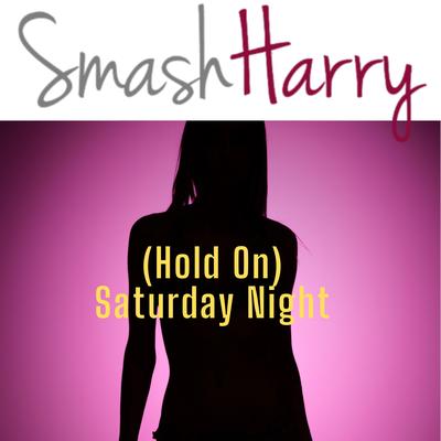 (Hold On) Saturday Night By SmashHarry's cover