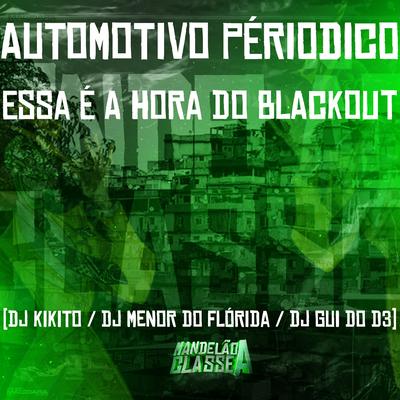 Automotivo Périodico Essa É a Hora do Blackout By DJ Kikito SP, DJ GUI DO D3, DJ MENOR DO FLORIDA's cover