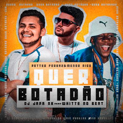 Quer Botadão By Menor Nico, Petter Ferraz, Dj Japa NK, WHITE NO BEAT's cover