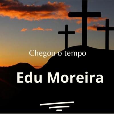 Chegou o Tempo (Vivendo o Processo) By Edu Moreira's cover