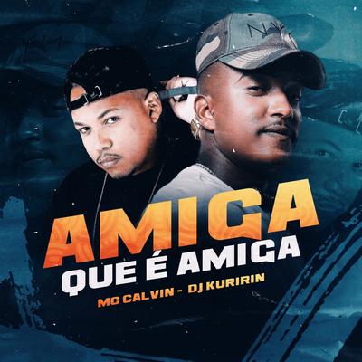 Amiga Que É Amiga By Dj Kuririn, Mc Calvin's cover