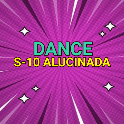 DANCE - S10 ALUCINADA's cover
