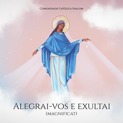Alegrai-vos e Exultai (Magnificat) By Comunidade Católica Shalom, Suely Façanha's cover
