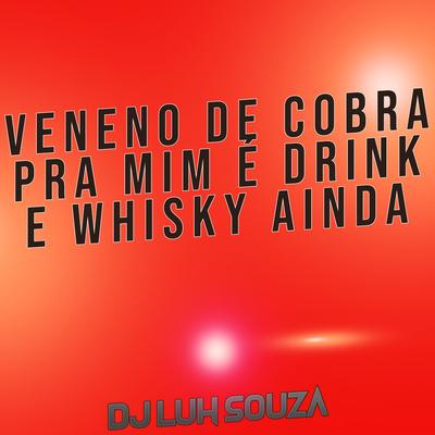 Veneno de Cobra pra mim é Drink e Whisky ainda By Dj Luh Souza's cover