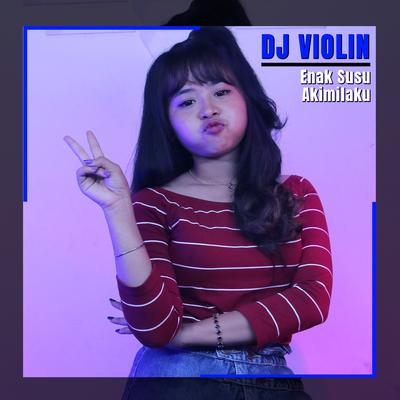 Enak Susu Akimilaku By DJ Violin's cover