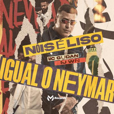 Nóis é Liso Igual o Neymar By MC Gudan, BM's cover