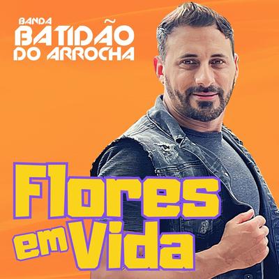 Flores Em Vida By Banda Batidão do Arrocha's cover