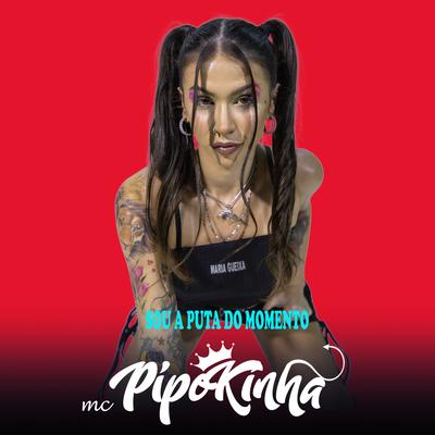 Sou a Puta do Momento By MC Pipokinha's cover